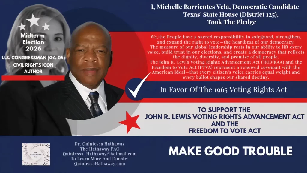Michelle Barrientes Vela Democratic Candidate for Texas State House District 125 took the pledge in favor of the 1965 Voting Rights Act to support the John R. Lewis Voting Rights Advancement Act and the Freedom to Vote Act Make Good Trouble.